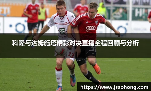 科隆与达姆施塔精彩对决直播全程回顾与分析